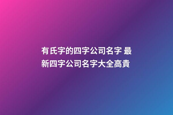 有氏字的四字公司名字 最新四字公司名字大全高貴-第1張-公司起名-玄機(jī)派